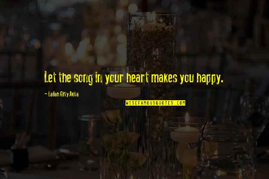 Happiness Makes You Happy Quotes By Lailah Gifty Akita: Let the song in your heart makes you