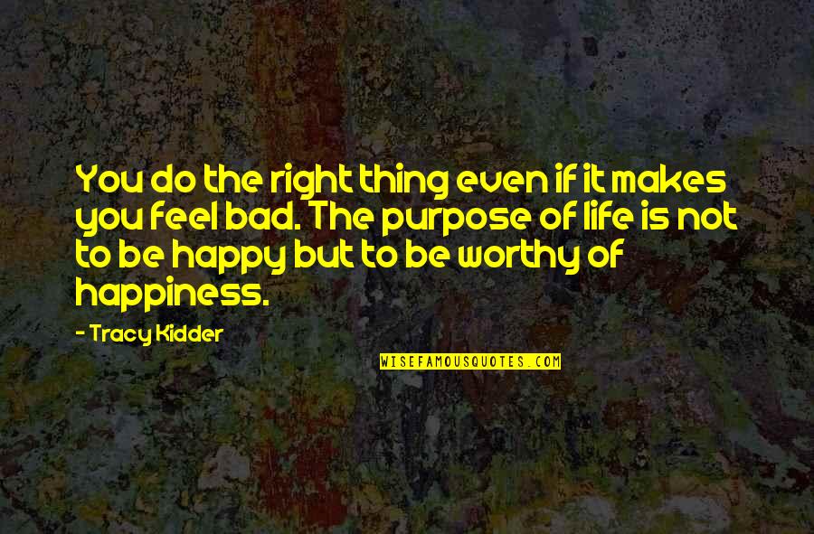 Happiness Makes You Happy Quotes By Tracy Kidder: You do the right thing even if it
