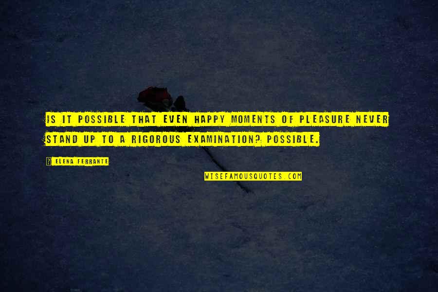 Happiness Moments Quotes By Elena Ferrante: Is it possible that even happy moments of