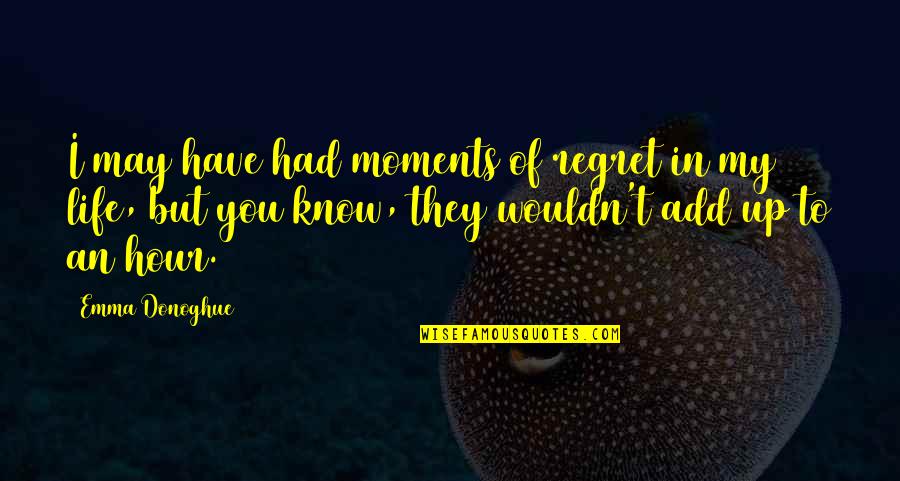 Happiness Moments Quotes By Emma Donoghue: I may have had moments of regret in
