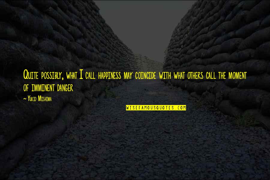 Happiness Moments Quotes By Yukio Mishima: Quite possibly, what I call happiness may coincide