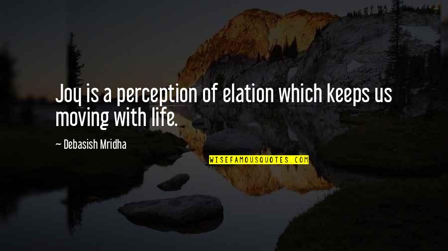 Happiness Moving On Quotes By Debasish Mridha: Joy is a perception of elation which keeps