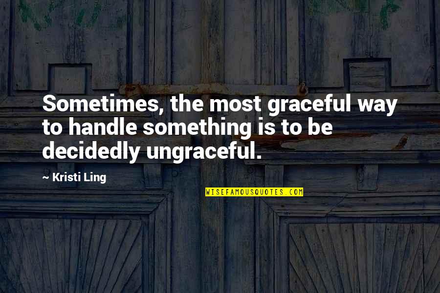 Happiness Moving On Quotes By Kristi Ling: Sometimes, the most graceful way to handle something