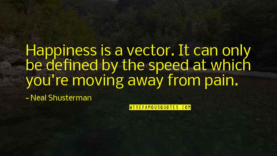Happiness Moving On Quotes By Neal Shusterman: Happiness is a vector. It can only be