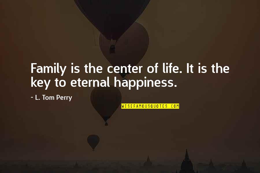 Happiness My Family Quotes By L. Tom Perry: Family is the center of life. It is