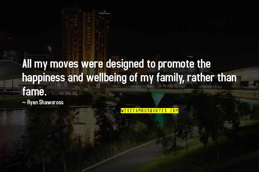 Happiness My Family Quotes By Ryan Shawcross: All my moves were designed to promote the