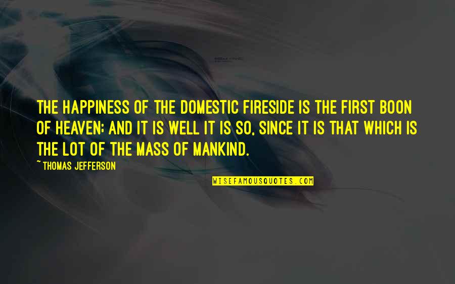 Happiness My Family Quotes By Thomas Jefferson: The happiness of the domestic fireside is the