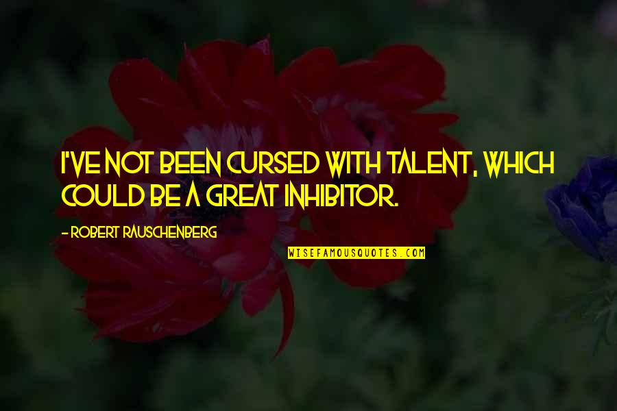 Happiness Native Place Quotes By Robert Rauschenberg: I've not been cursed with talent, which could Happiness Native Place Quotes By Robert Rauschenberg: I've not been cursed with talent, which could
