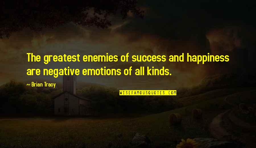 Happiness Negative Quotes By Brian Tracy: The greatest enemies of success and happiness are