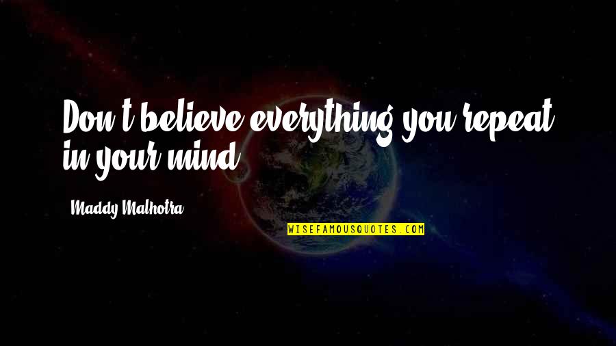 Happiness Negative Quotes By Maddy Malhotra: Don't believe everything you repeat in your mind! Happiness Negative Quotes By Maddy Malhotra: Don't believe everything you repeat in your mind!