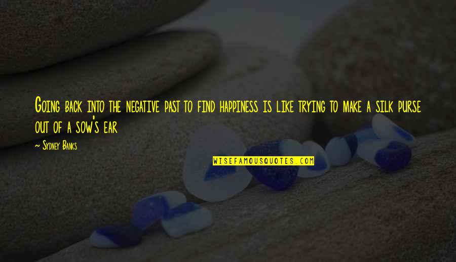 Happiness Negative Quotes By Sydney Banks: Going back into the negative past to find Happiness Negative Quotes By Sydney Banks: Going back into the negative past to find