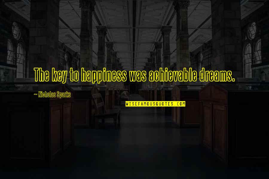 Happiness Nicholas Sparks Quotes By Nicholas Sparks: The key to happiness was achievable dreams.
