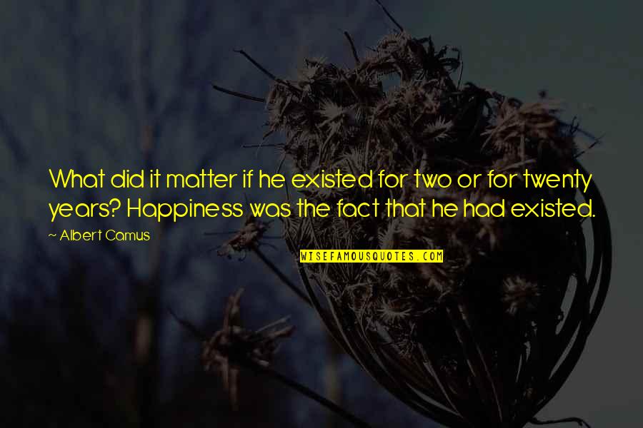 Happiness No Matter What Quotes By Albert Camus: What did it matter if he existed for