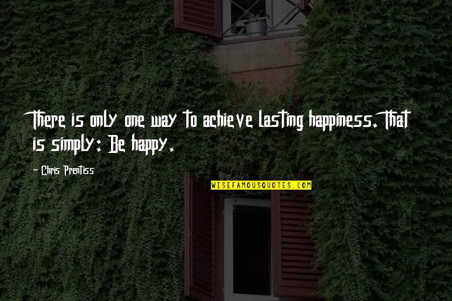 Happiness Not Lasting Quotes By Chris Prentiss: There is only one way to achieve lasting