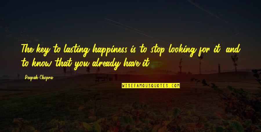 Happiness Not Lasting Quotes By Deepak Chopra: The key to lasting happiness is to stop Happiness Not Lasting Quotes By Deepak Chopra: The key to lasting happiness is to stop