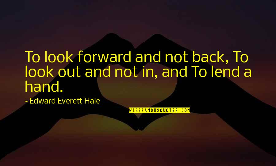 Happiness Not Lasting Quotes By Edward Everett Hale: To look forward and not back, To look Happiness Not Lasting Quotes By Edward Everett Hale: To look forward and not back, To look