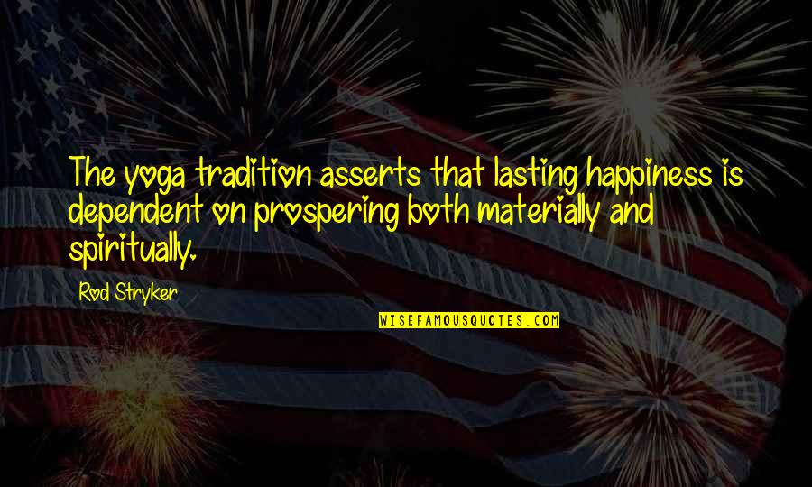 Happiness Not Lasting Quotes By Rod Stryker: The yoga tradition asserts that lasting happiness is Happiness Not Lasting Quotes By Rod Stryker: The yoga tradition asserts that lasting happiness is