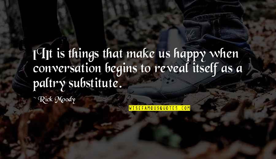 Happiness Not Material Things Quotes By Rick Moody: [I]t is things that make us happy when