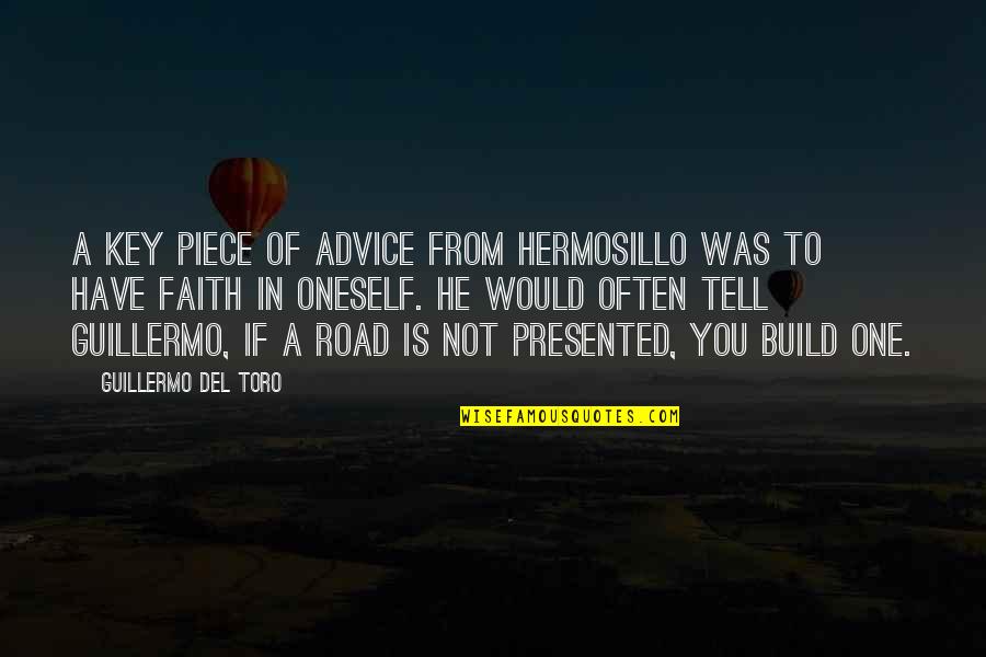 Happiness Number One Quotes By Guillermo Del Toro: A key piece of advice from Hermosillo was Happiness Number One Quotes By Guillermo Del Toro: A key piece of advice from Hermosillo was