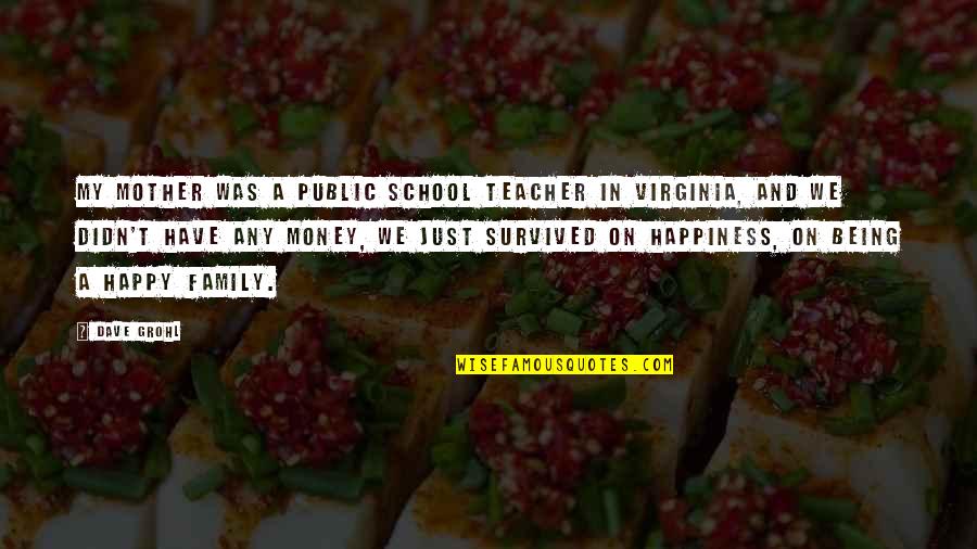 Happiness Of A Mother Quotes By Dave Grohl: My mother was a public school teacher in Happiness Of A Mother Quotes By Dave Grohl: My mother was a public school teacher in