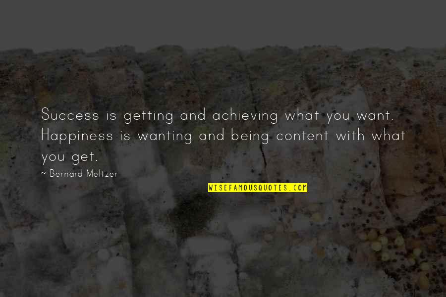 Happiness Of Achieving Quotes By Bernard Meltzer: Success is getting and achieving what you want. Happiness Of Achieving Quotes By Bernard Meltzer: Success is getting and achieving what you want.