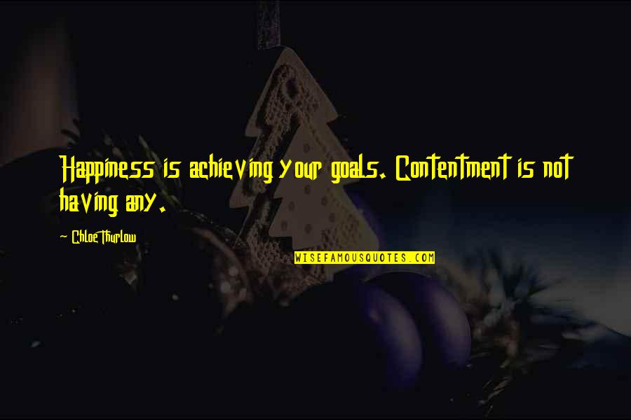Happiness Of Achieving Quotes By Chloe Thurlow: Happiness is achieving your goals. Contentment is not