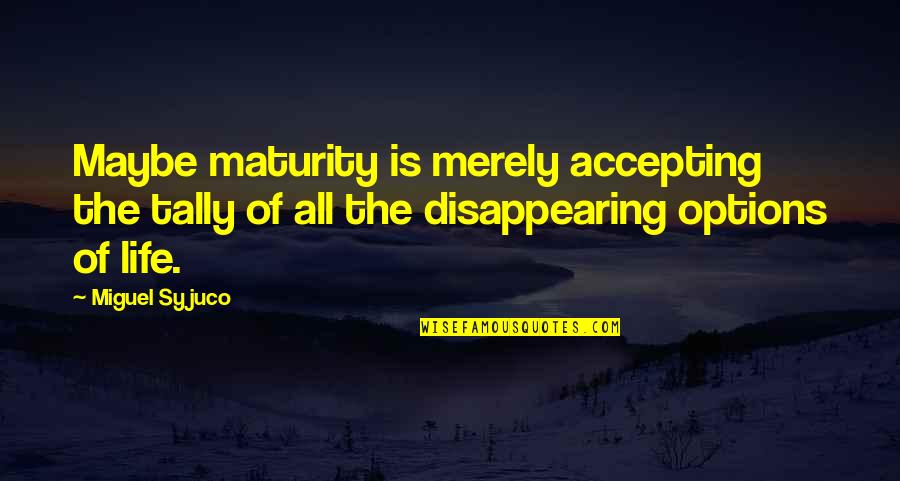 Happiness Of Achieving Quotes By Miguel Syjuco: Maybe maturity is merely accepting the tally of Happiness Of Achieving Quotes By Miguel Syjuco: Maybe maturity is merely accepting the tally of
