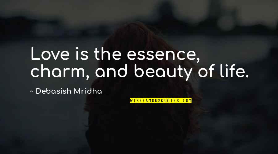 Happiness Of Love And Life Quotes By Debasish Mridha: Love is the essence, charm, and beauty of