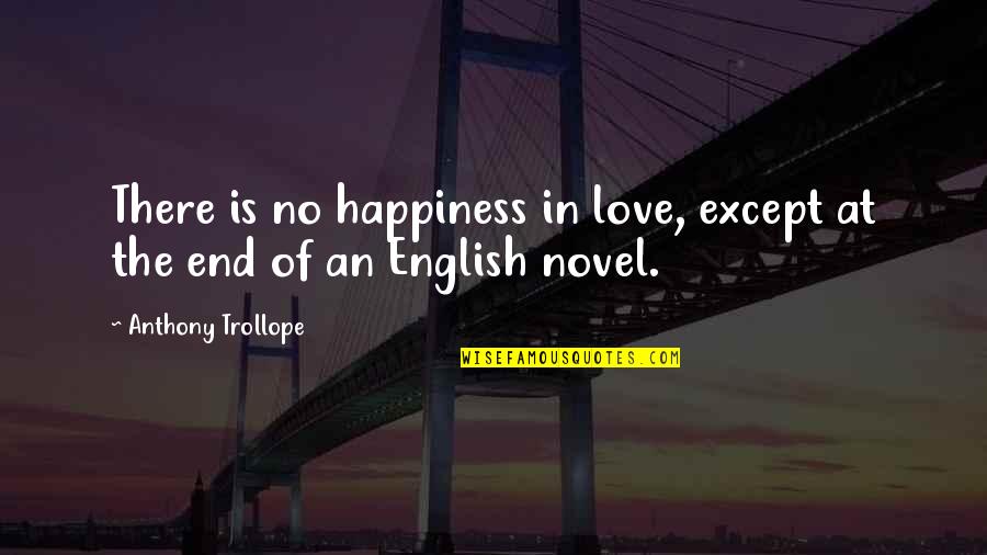 Happiness Of Love Quotes By Anthony Trollope: There is no happiness in love, except at