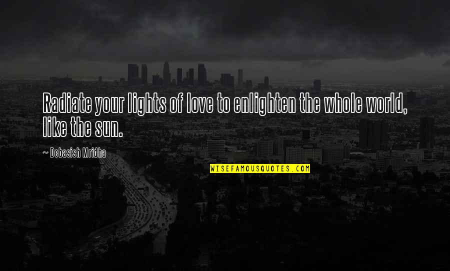 Happiness Of Love Quotes By Debasish Mridha: Radiate your lights of love to enlighten the