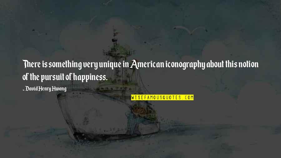 Happiness Of Pursuit Quotes By David Henry Hwang: There is something very unique in American iconography