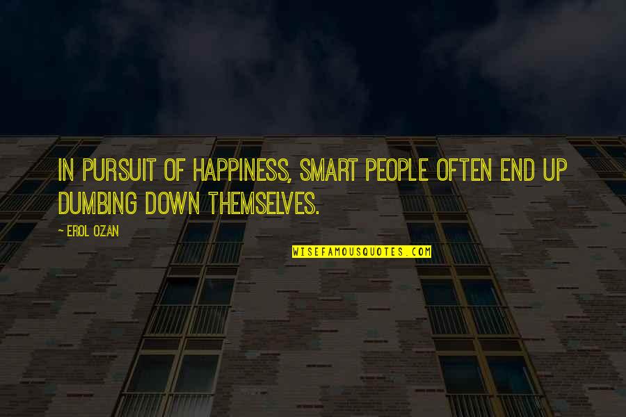 Happiness Of Pursuit Quotes By Erol Ozan: In pursuit of happiness, smart people often end