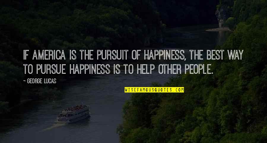 Happiness Of Pursuit Quotes By George Lucas: If America is the pursuit of happiness, the