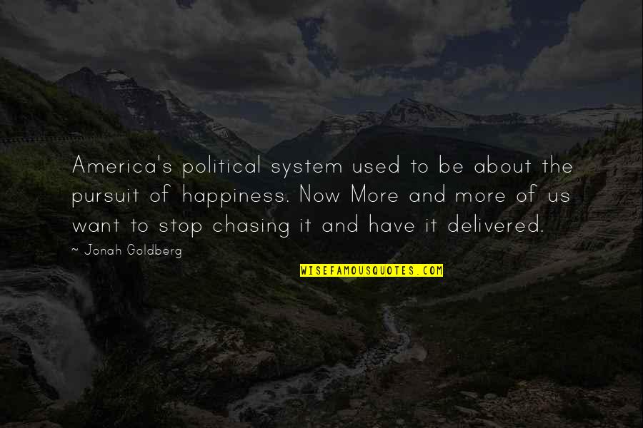 Happiness Of Pursuit Quotes By Jonah Goldberg: America's political system used to be about the