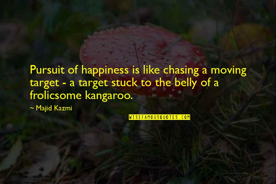 Happiness Of Pursuit Quotes By Majid Kazmi: Pursuit of happiness is like chasing a moving