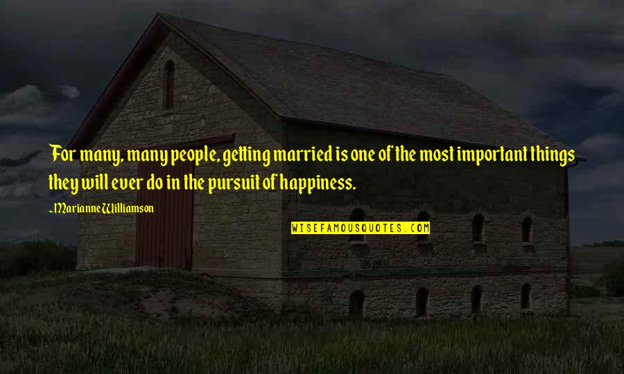 Happiness Of Pursuit Quotes By Marianne Williamson: For many, many people, getting married is one