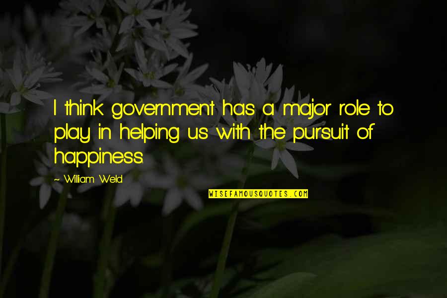 Happiness Of Pursuit Quotes By William Weld: I think government has a major role to