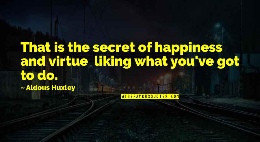 Happiness Of The World Quotes By Aldous Huxley: That is the secret of happiness and virtue