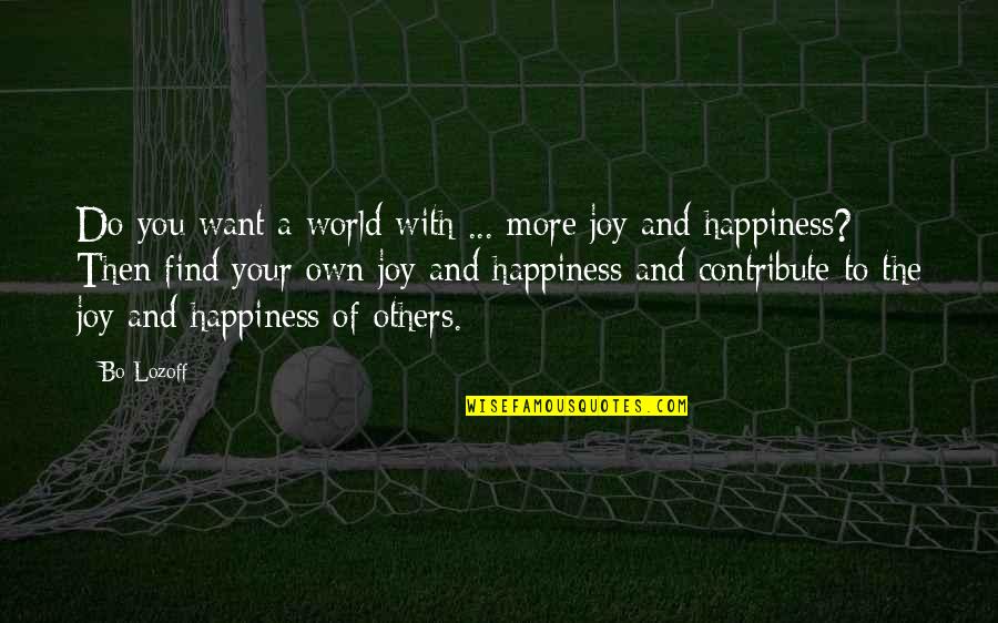 Happiness Of The World Quotes By Bo Lozoff: Do you want a world with ... more