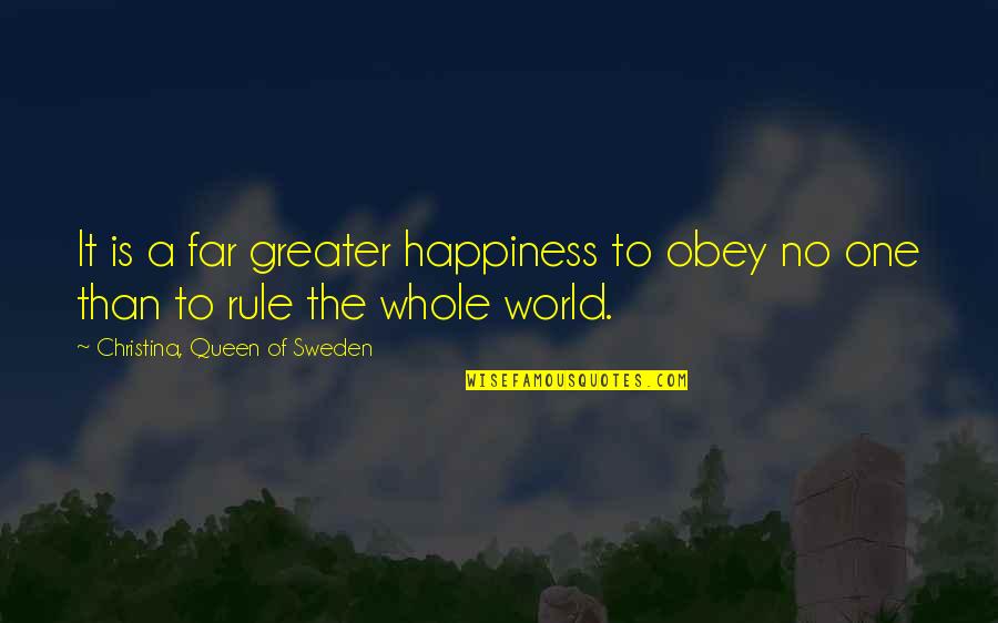Happiness Of The World Quotes By Christina, Queen Of Sweden: It is a far greater happiness to obey