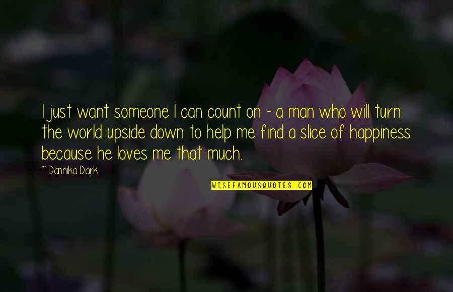 Happiness Of The World Quotes By Dannika Dark: I just want someone I can count on