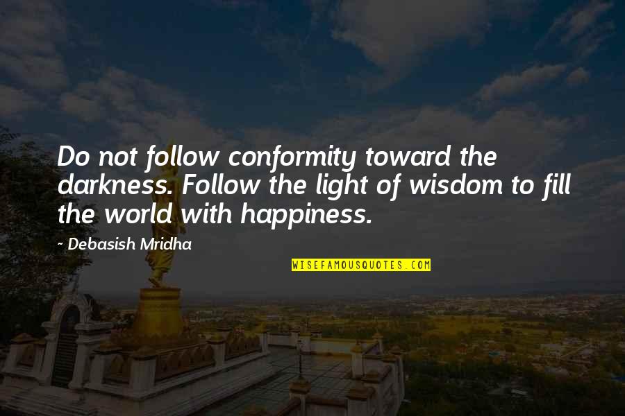 Happiness Of The World Quotes By Debasish Mridha: Do not follow conformity toward the darkness. Follow