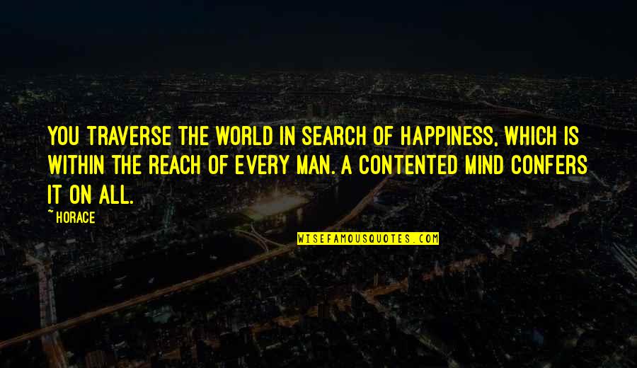 Happiness Of The World Quotes By Horace: You traverse the world in search of happiness,