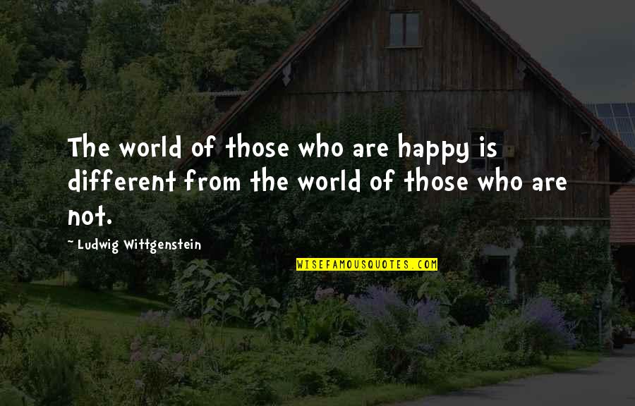 Happiness Of The World Quotes By Ludwig Wittgenstein: The world of those who are happy is