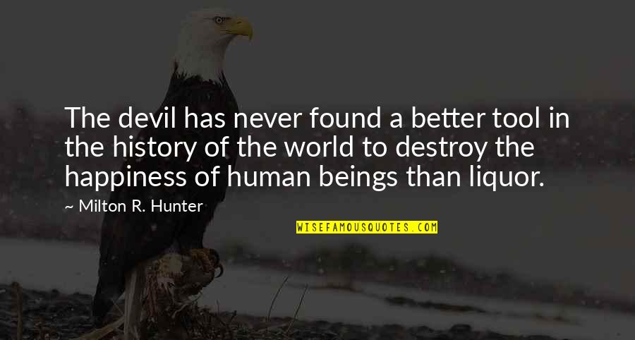 Happiness Of The World Quotes By Milton R. Hunter: The devil has never found a better tool