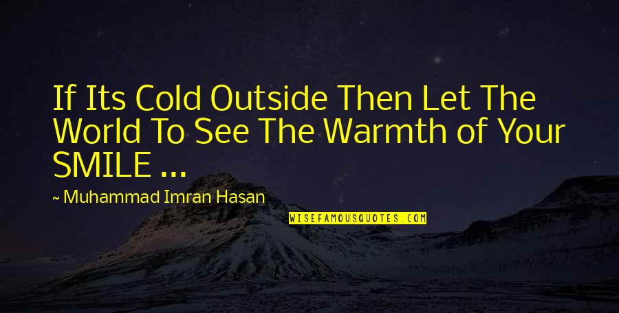 Happiness Of The World Quotes By Muhammad Imran Hasan: If Its Cold Outside Then Let The World