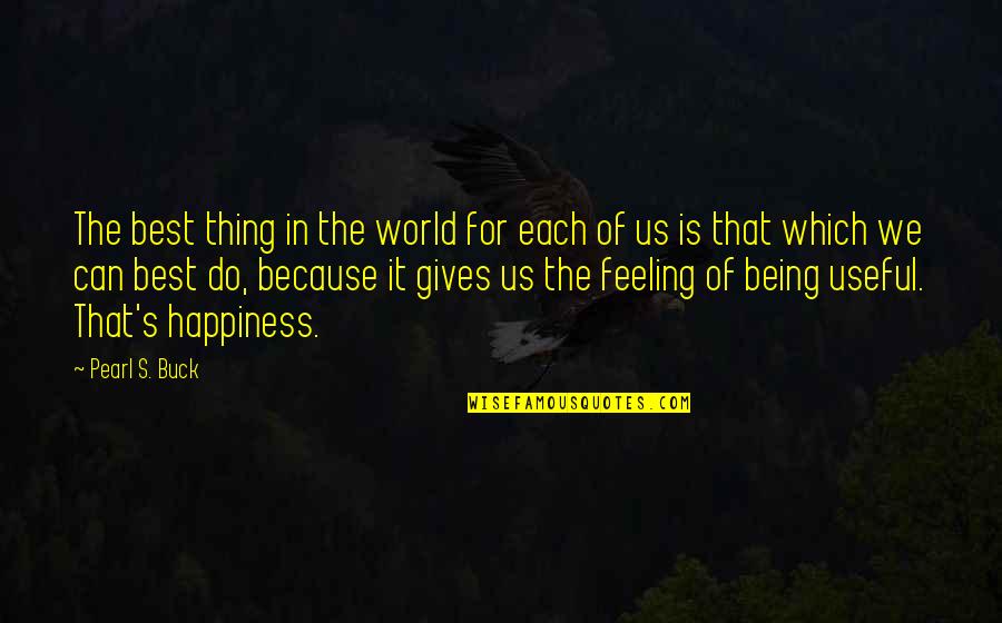 Happiness Of The World Quotes By Pearl S. Buck: The best thing in the world for each