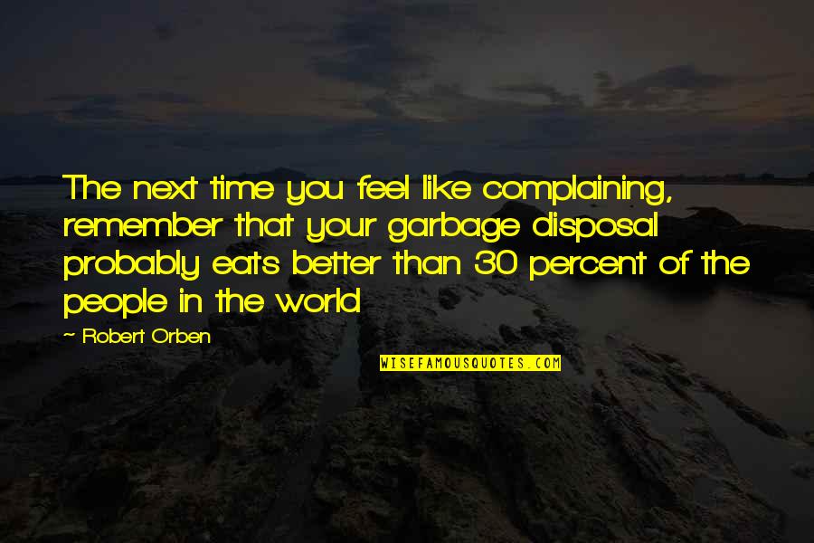Happiness Of The World Quotes By Robert Orben: The next time you feel like complaining, remember
