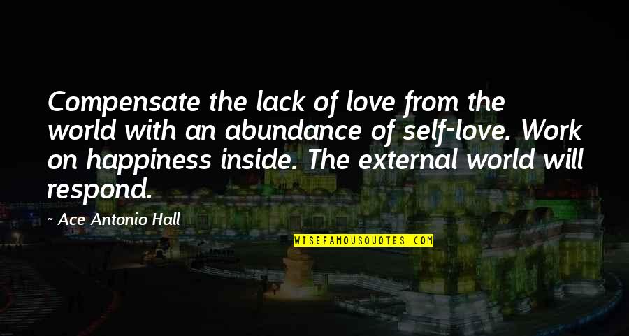 Happiness On The Inside Quotes By Ace Antonio Hall: Compensate the lack of love from the world