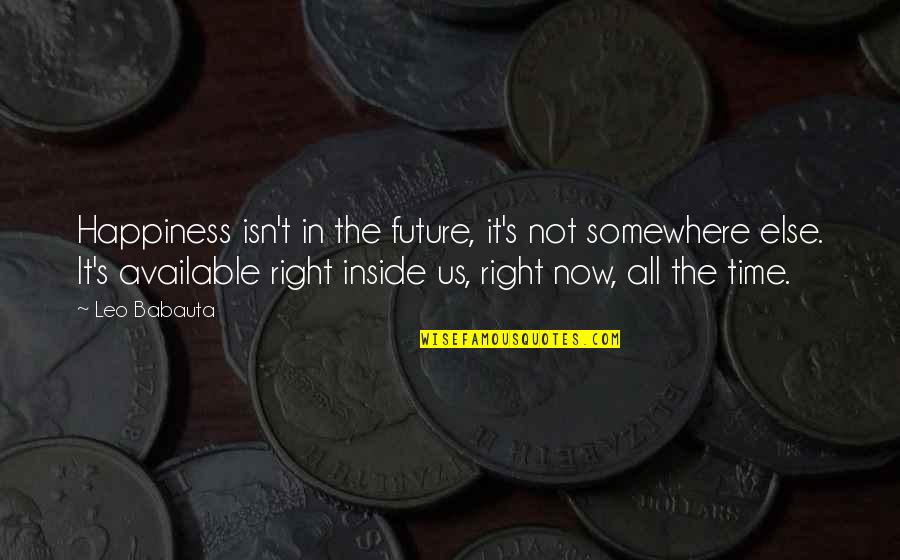 Happiness On The Inside Quotes By Leo Babauta: Happiness isn't in the future, it's not somewhere